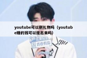 youtube可以刷礼物吗（youtube赚的钱可以提出来吗）