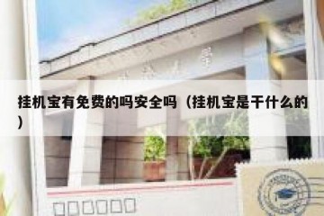 挂机宝有免费的吗安全吗（挂机宝是干什么的）