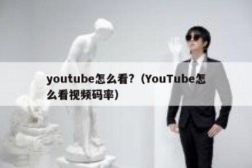 youtube怎么看?（YouTube怎么看视频码率）