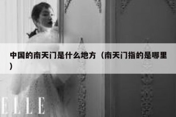 中国的南天门是什么地方（南天门指的是哪里）