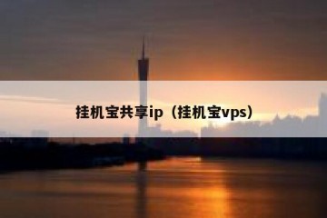 挂机宝共享ip（挂机宝vps）