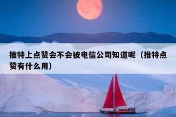 推特上点赞会不会被电信公司知道呢（推特点赞有什么用）