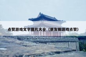 点赞游戏文字图片大全（朋友圈游戏点赞）