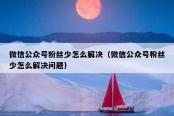 微信公众号粉丝少怎么解决（微信公众号粉丝少怎么解决问题）