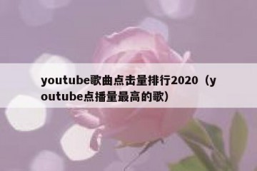 youtube歌曲点击量排行2020（youtube点播量最高的歌）