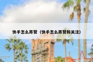 快手怎么弄赞（快手怎么弄赞和关注）