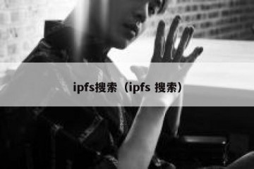ipfs搜索（ipfs 搜索）