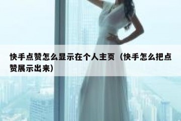 快手点赞怎么显示在个人主页（快手怎么把点赞展示出来）