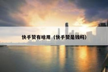 快手赞有啥用（快手赞是钱吗）