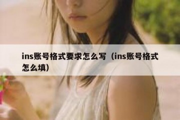 ins账号格式要求怎么写（ins账号格式怎么填）