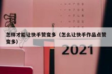 怎样才能让快手赞变多（怎么让快手作品点赞变多）