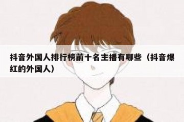 抖音外国人排行榜前十名主播有哪些（抖音爆红的外国人）