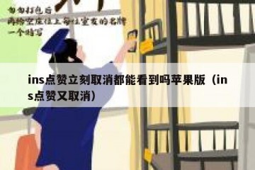 ins点赞立刻取消都能看到吗苹果版（ins点赞又取消）
