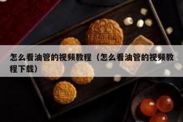 怎么看油管的视频教程（怎么看油管的视频教程下载）