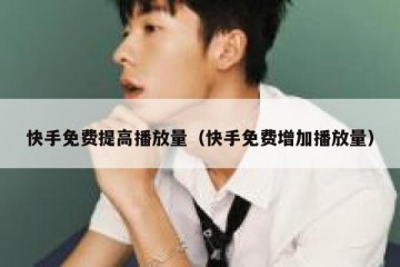 快手免费提高播放量(快手免费增加播放量)