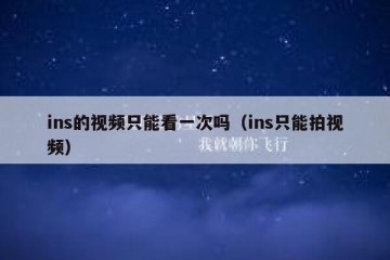 ins的视频只能看一次吗（ins只能拍视频）