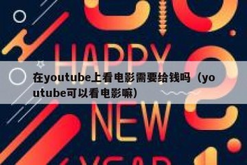 在youtube上看电影需要给钱吗（youtube可以看电影嘛）