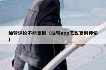 油管评论不能复制（油管app怎么复制评论）