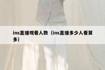 ins直播观看人数（ins直播多少人看算多）