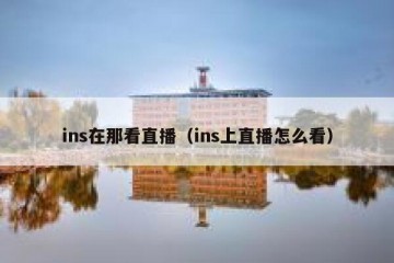 ins在那看直播（ins上直播怎么看）