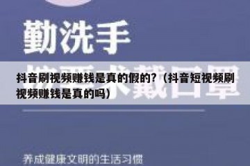 抖音刷视频赚钱是真的假的?（抖音短视频刷视频赚钱是真的吗）