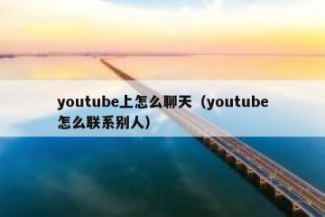 youtube上怎么聊天（youtube怎么联系别人）