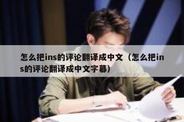 怎么把ins的评论翻译成中文（怎么把ins的评论翻译成中文字幕）