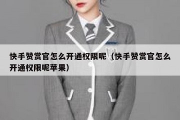 快手赞赏官怎么开通权限呢（快手赞赏官怎么开通权限呢苹果）