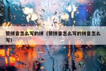 赞拼音怎么写的拼（赞拼音怎么写的拼音怎么写）