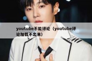 youtube不能评论（youtube评论加载不出来）