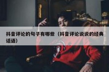 抖音评论的句子有哪些（抖音评论说说的经典话语）