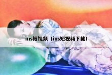 ins短视频（ins短视频下载）