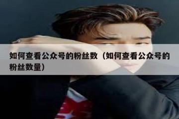 如何查看公众号的粉丝数（如何查看公众号的粉丝数量）