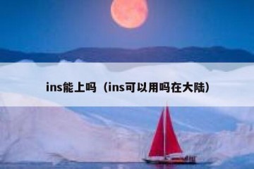 ins能上吗（ins可以用吗在大陆）