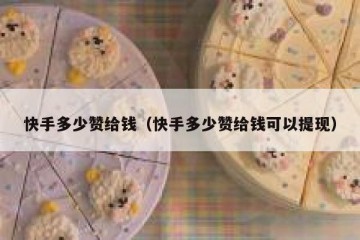 快手多少赞给钱（快手多少赞给钱可以提现）