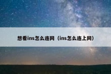 想看ins怎么连网（ins怎么连上网）