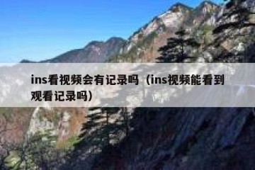 ins看视频会有记录吗（ins视频能看到观看记录吗）