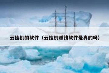 云挂机的软件（云挂机赚钱软件是真的吗）