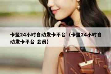 卡盟24小时自动发卡平台（卡盟24小时自动发卡平台 会员）