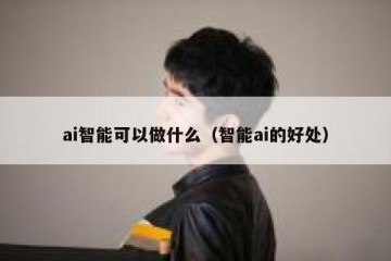 ai智能可以做什么（智能ai的好处）