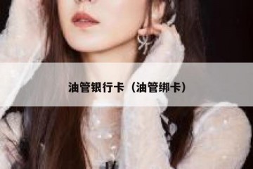 油管银行卡（油管绑卡）