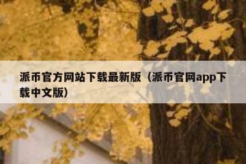 派币官方网站下载最新版（派币官网app下载中文版）