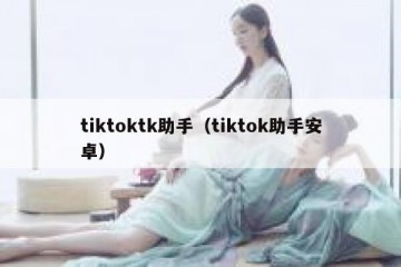 tiktoktk助手（tiktok助手安卓）