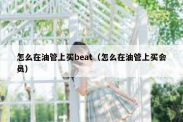 怎么在油管上买beat（怎么在油管上买会员）