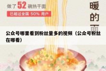 公众号哪里看到粉丝量多的视频（公众号粉丝在哪看）