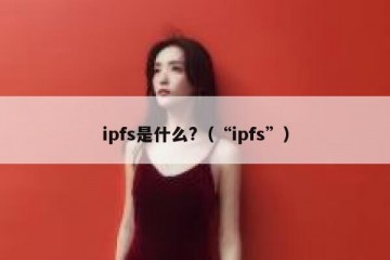 ipfs是什么?（“ipfs”）