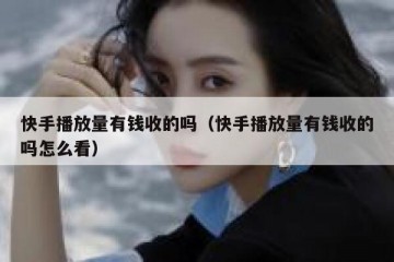 快手播放量有钱收的吗（快手播放量有钱收的吗怎么看）
