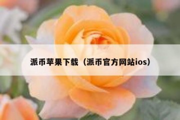 派币苹果下载（派币官方网站ios）
