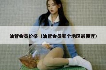 油管会员价格（油管会员哪个地区最便宜）
