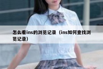 怎么看ins的浏览记录（ins如何查找浏览记录）